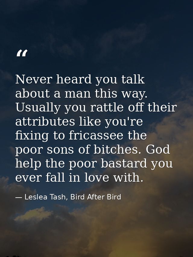 Never heard you talk about a man this way. Usually you rattle off their attributes like you're fixing to fricassee the p — Leslea Tash, Bird After Bird