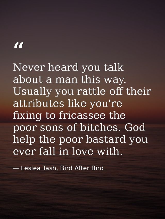 Never heard you talk about a man this way. Usually you rattle off their attributes like you're fixing to fricassee the p — Leslea Tash, Bird After Bird