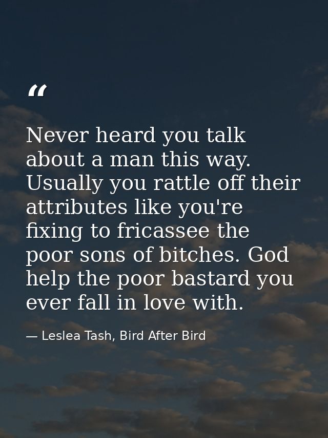Never heard you talk about a man this way. Usually you rattle off their attributes like you're fixing to fricassee the p — Leslea Tash, Bird After Bird