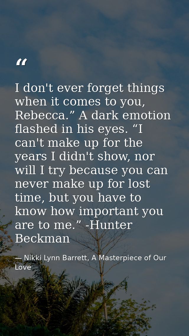 I don't ever forget things when it comes to you, Rebecca.” A dark emotion flashed in his eyes. “I can't make up for the  — Nikki Lynn Barrett, A Masterpiece of Our Love