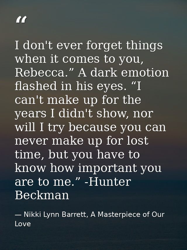 I don't ever forget things when it comes to you, Rebecca.” A dark emotion flashed in his eyes. “I can't make up for the  — Nikki Lynn Barrett, A Masterpiece of Our Love