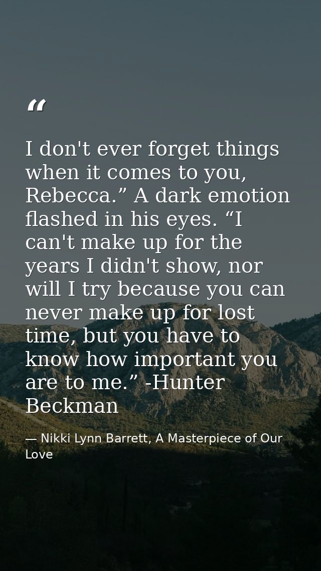 I don't ever forget things when it comes to you, Rebecca.” A dark emotion flashed in his eyes. “I can't make up for the  — Nikki Lynn Barrett, A Masterpiece of Our Love