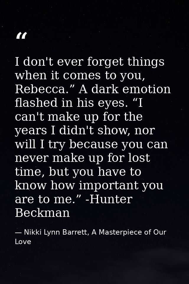 I don't ever forget things when it comes to you, Rebecca.” A dark emotion flashed in his eyes. “I can't make up for the  — Nikki Lynn Barrett, A Masterpiece of Our Love
