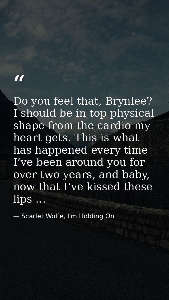 Do you feel that, Brynlee? I should be in top physical shape from the cardio my heart gets. This is what has happened ev — Scarlet Wolfe, I'm Holding On