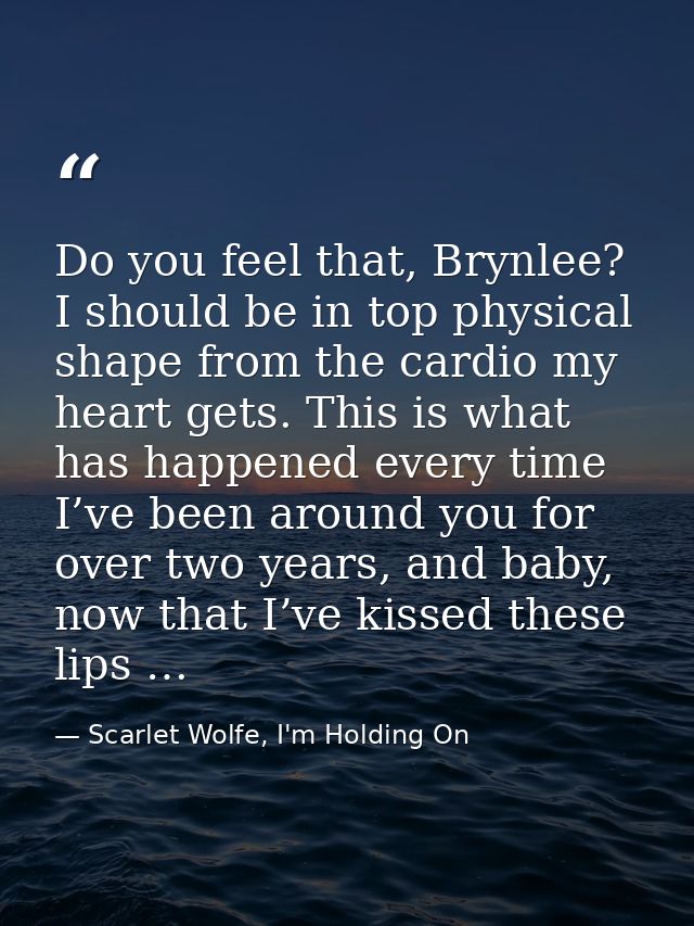 Do you feel that, Brynlee? I should be in top physical shape from the cardio my heart gets. This is what has happened ev — Scarlet Wolfe, I'm Holding On
