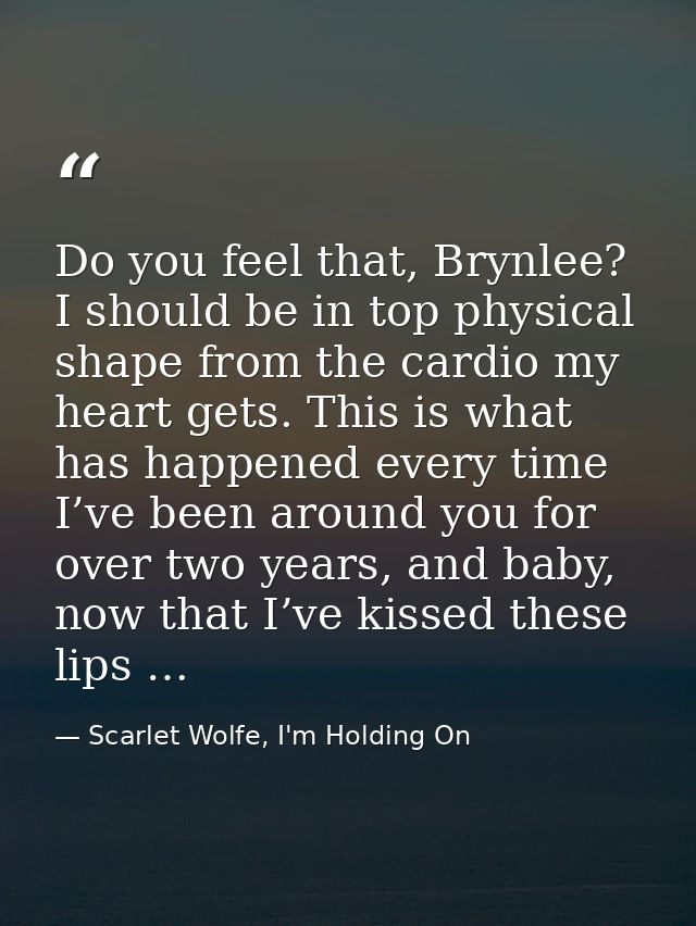 Do you feel that, Brynlee? I should be in top physical shape from the cardio my heart gets. This is what has happened ev — Scarlet Wolfe, I'm Holding On