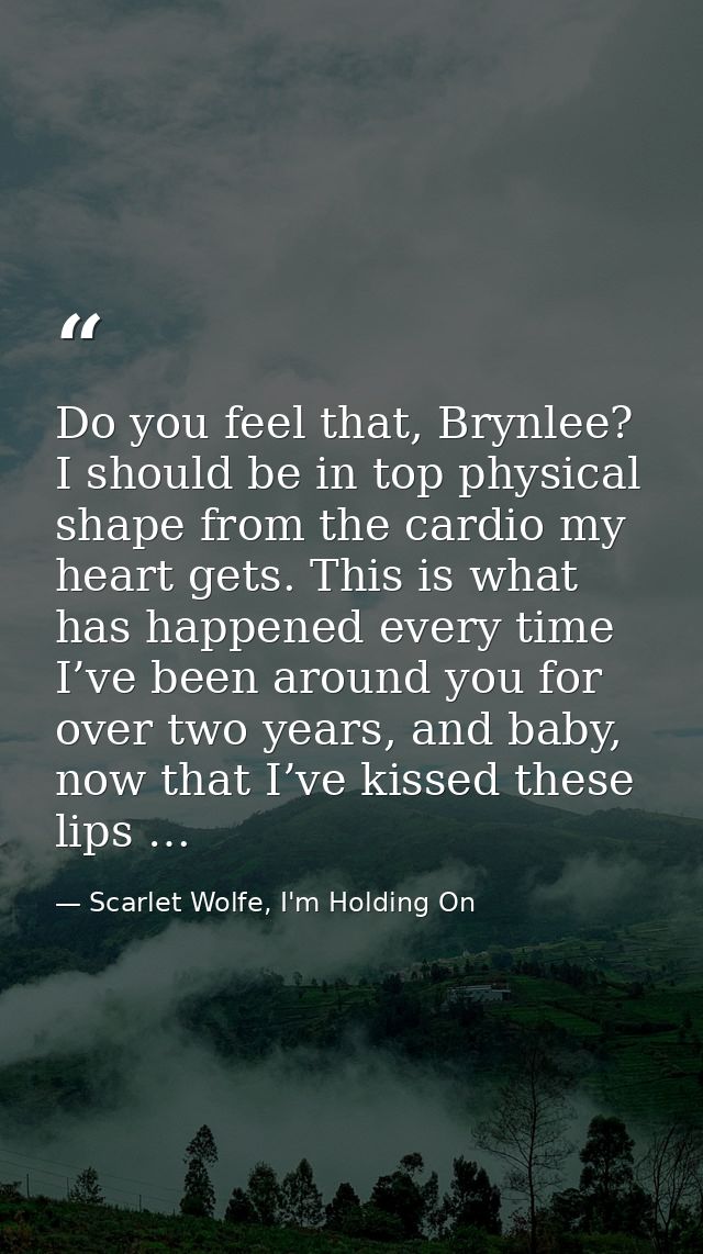 Do you feel that, Brynlee? I should be in top physical shape from the cardio my heart gets. This is what has happened ev — Scarlet Wolfe, I'm Holding On