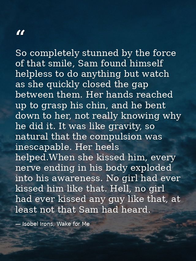 So completely stunned by the force of that smile, Sam found himself helpless to do anything but watch as she quickly clo — Isobel Irons, Wake for Me