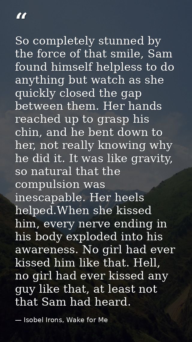 So completely stunned by the force of that smile, Sam found himself helpless to do anything but watch as she quickly clo — Isobel Irons, Wake for Me