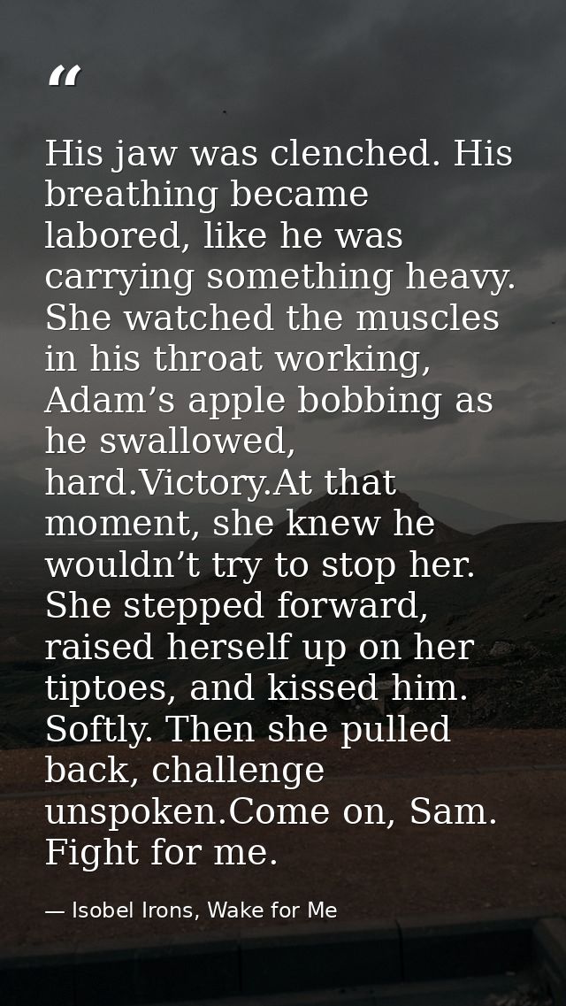 His jaw was clenched. His breathing became labored, like he was carrying something heavy. She watched the muscles in his — Isobel Irons, Wake for Me