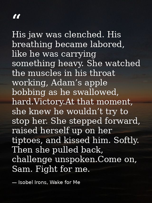 His jaw was clenched. His breathing became labored, like he was carrying something heavy. She watched the muscles in his — Isobel Irons, Wake for Me