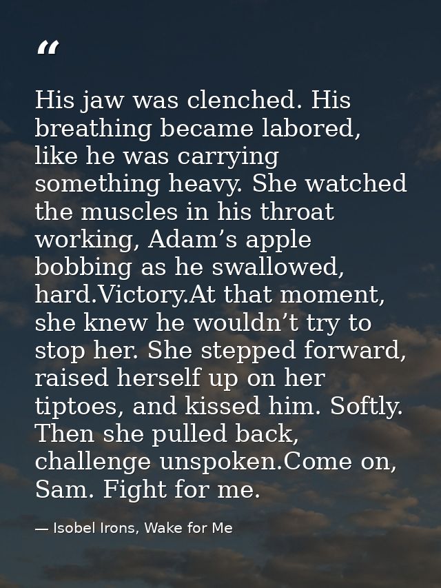 His jaw was clenched. His breathing became labored, like he was carrying something heavy. She watched the muscles in his — Isobel Irons, Wake for Me