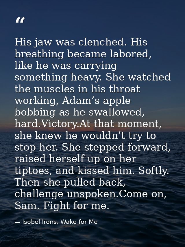 His jaw was clenched. His breathing became labored, like he was carrying something heavy. She watched the muscles in his — Isobel Irons, Wake for Me