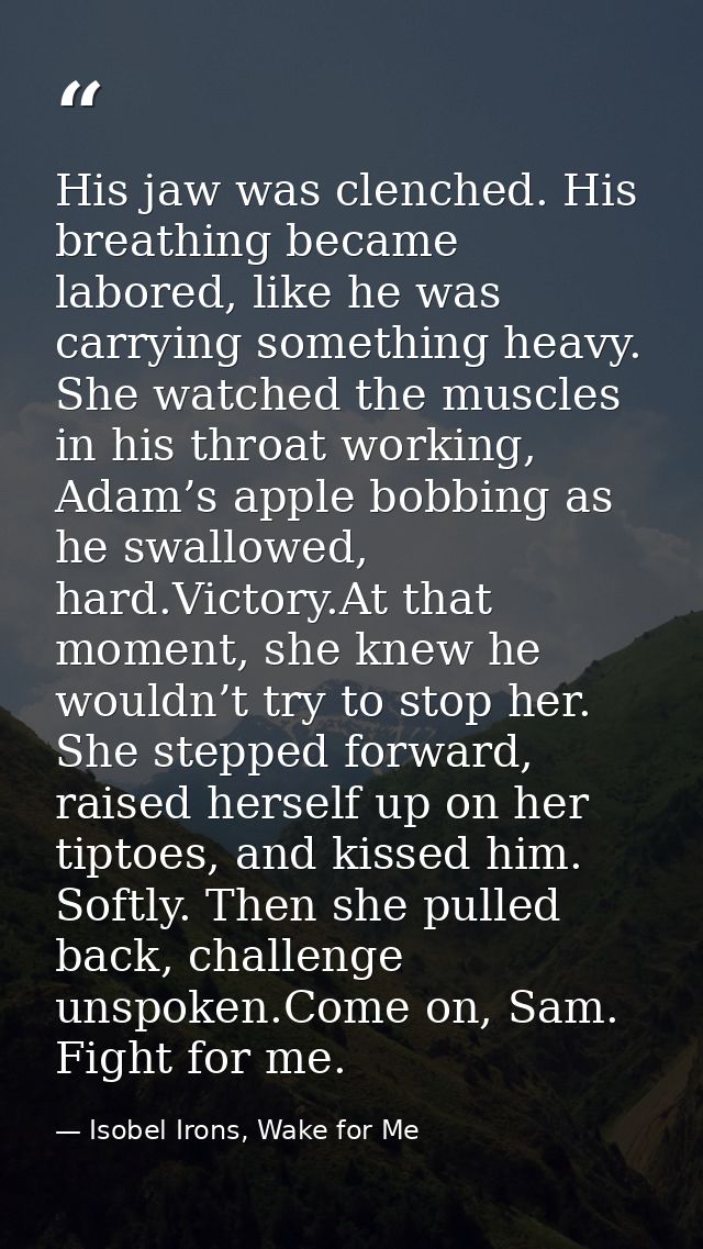 His jaw was clenched. His breathing became labored, like he was carrying something heavy. She watched the muscles in his — Isobel Irons, Wake for Me