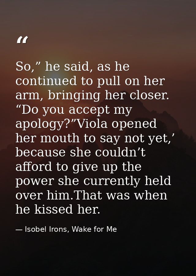 So,” he said, as he continued to pull on her arm, bringing her closer. “Do you accept my apology?”Viola opened her mouth — Isobel Irons, Wake for Me