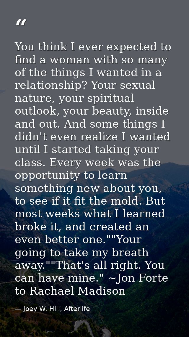 You think I ever expected to find a woman with so many of the things I wanted in a relationship? Your sexual nature, you — Joey W. Hill, Afterlife