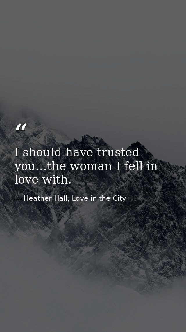 I should have trusted you…the woman I fell in love with. — Heather Hall, Love in the City