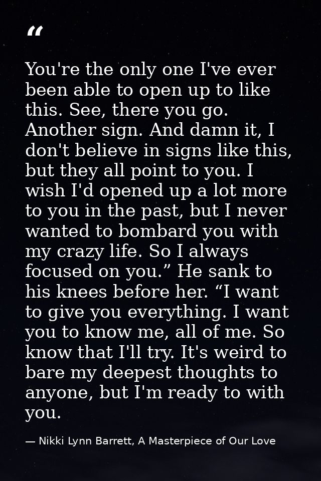 You're the only one I've ever been able to open up to like this. See, there you go. Another sign. And damn it, I don't b — Nikki Lynn Barrett, A Masterpiece of Our Love