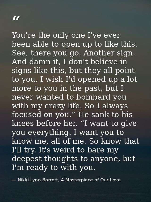 You're the only one I've ever been able to open up to like this. See, there you go. Another sign. And damn it, I don't b — Nikki Lynn Barrett, A Masterpiece of Our Love