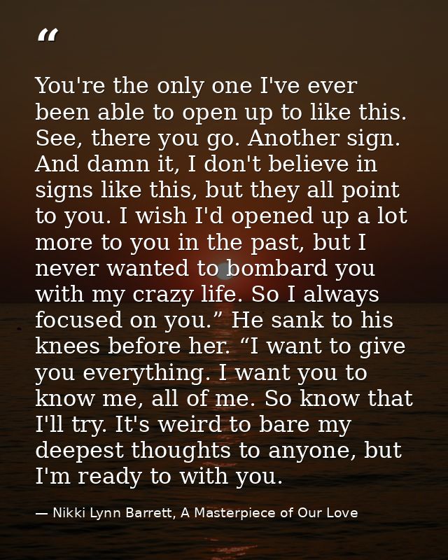 You're the only one I've ever been able to open up to like this. See, there you go. Another sign. And damn it, I don't b — Nikki Lynn Barrett, A Masterpiece of Our Love