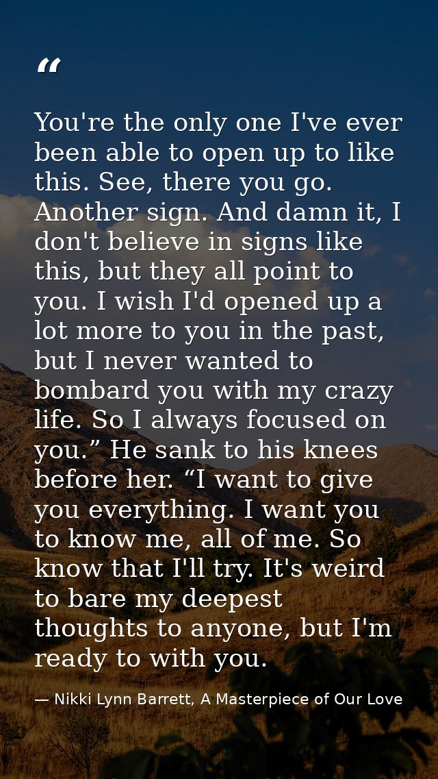 You're the only one I've ever been able to open up to like this. See, there you go. Another sign. And damn it, I don't b — Nikki Lynn Barrett, A Masterpiece of Our Love