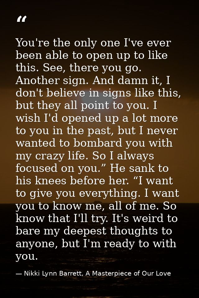 You're the only one I've ever been able to open up to like this. See, there you go. Another sign. And damn it, I don't b — Nikki Lynn Barrett, A Masterpiece of Our Love