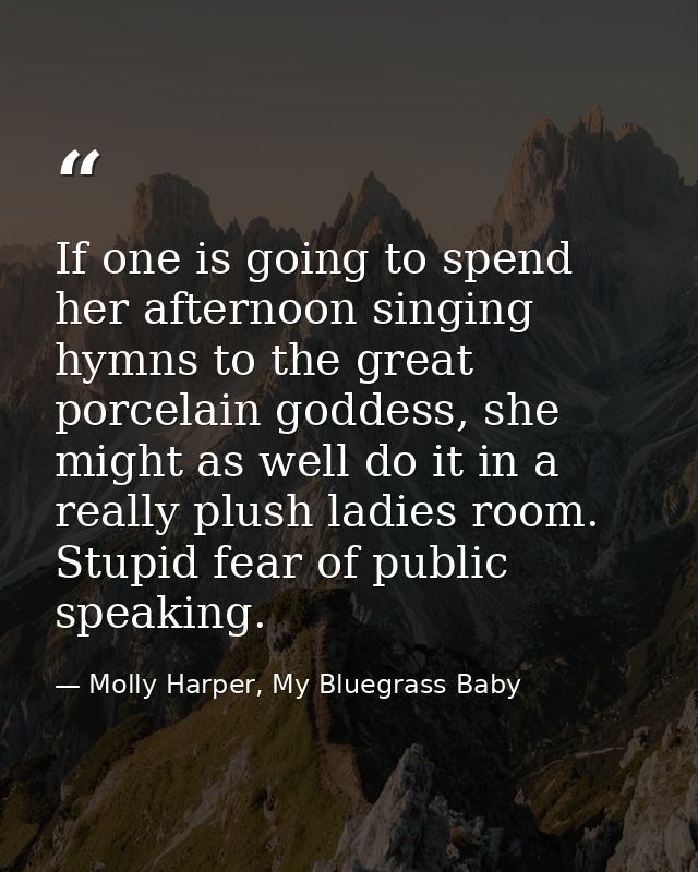 If one is going to spend her afternoon singing hymns to the great porcelain goddess, she might as well do it in a really — Molly Harper, My Bluegrass Baby