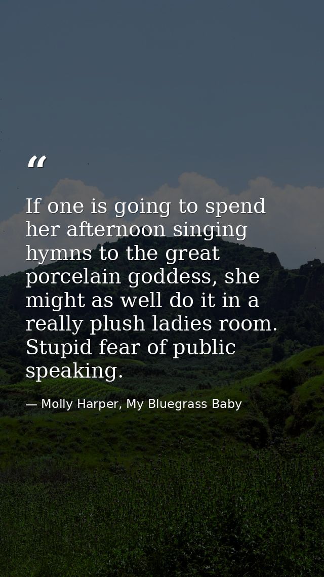If one is going to spend her afternoon singing hymns to the great porcelain goddess, she might as well do it in a really — Molly Harper, My Bluegrass Baby