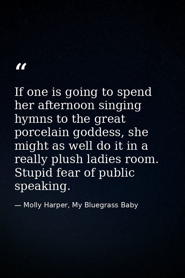 If one is going to spend her afternoon singing hymns to the great porcelain goddess, she might as well do it in a really — Molly Harper, My Bluegrass Baby