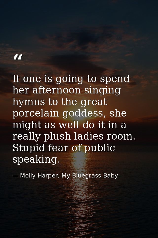 If one is going to spend her afternoon singing hymns to the great porcelain goddess, she might as well do it in a really — Molly Harper, My Bluegrass Baby