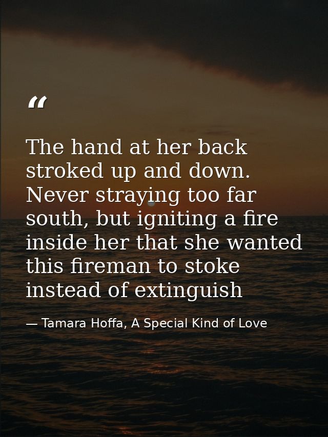 The hand at her back stroked up and down. Never straying too far south, but igniting a fire inside her that she wanted t — Tamara Hoffa, A Special Kind of Love