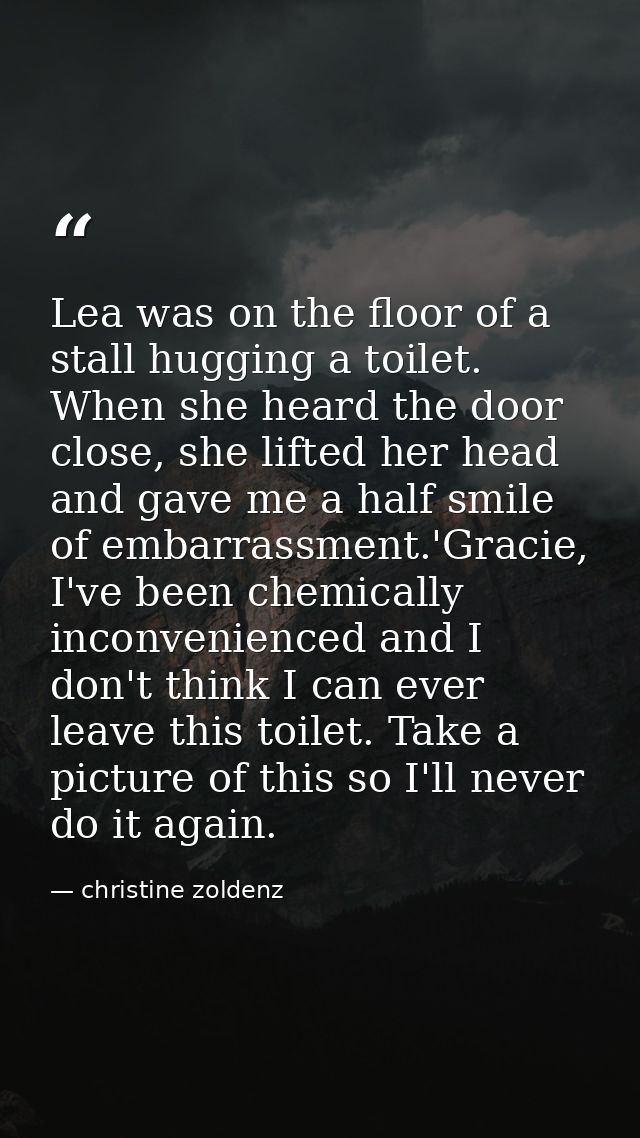 Lea was on the floor of a stall hugging a toilet. When she heard the door close, she lifted her head and gave me a half  — christine zoldenz