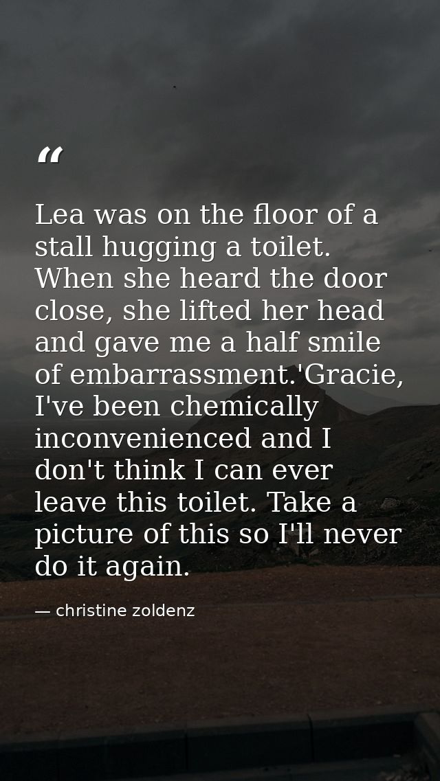 Lea was on the floor of a stall hugging a toilet. When she heard the door close, she lifted her head and gave me a half  — christine zoldenz
