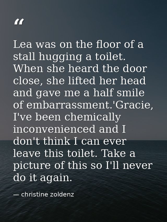 Lea was on the floor of a stall hugging a toilet. When she heard the door close, she lifted her head and gave me a half  — christine zoldenz