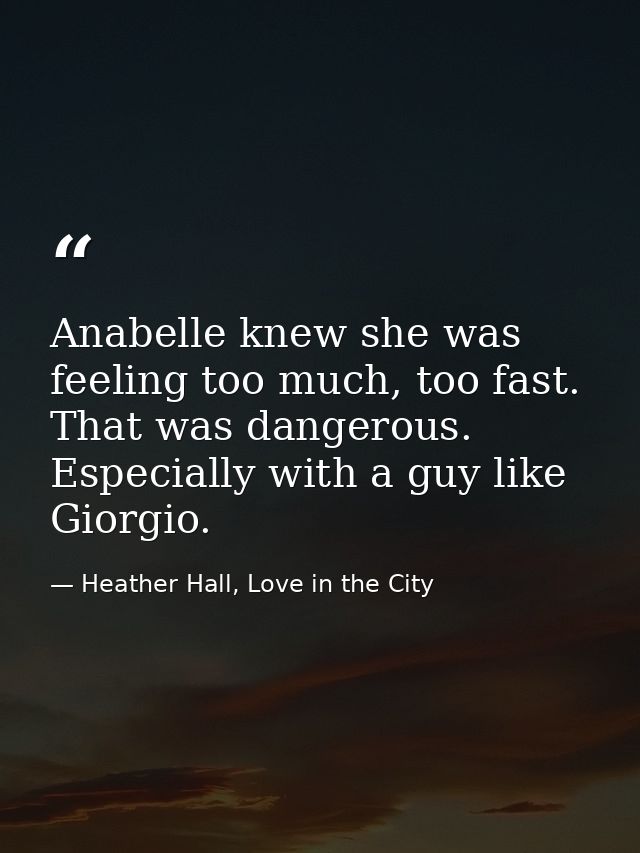Anabelle knew she was feeling too much, too fast. That was dangerous. Especially with a guy like Giorgio. — Heather Hall, Love in the City
