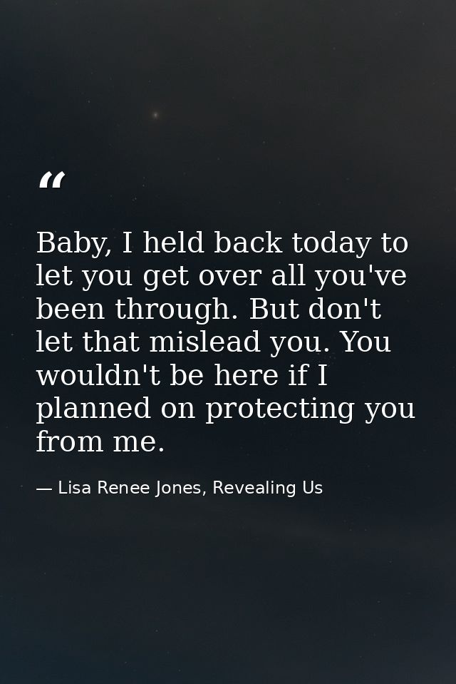 Baby, I held back today to let you get over all you've been through. But don't let that mislead you. You wouldn't be her — Lisa Renee Jones, Revealing Us