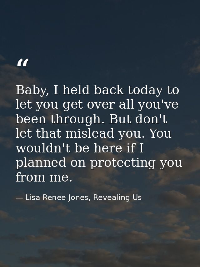 Baby, I held back today to let you get over all you've been through. But don't let that mislead you. You wouldn't be her — Lisa Renee Jones, Revealing Us