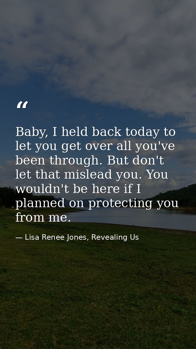 Baby, I held back today to let you get over all you've been through. But don't let that mislead you. You wouldn't be her — Lisa Renee Jones, Revealing Us