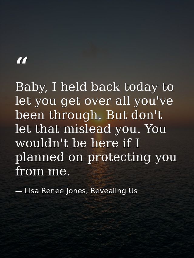 Baby, I held back today to let you get over all you've been through. But don't let that mislead you. You wouldn't be her — Lisa Renee Jones, Revealing Us