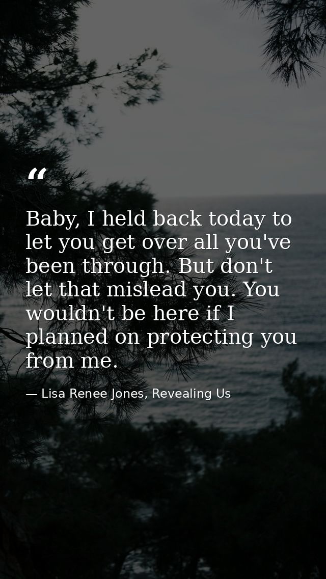 Baby, I held back today to let you get over all you've been through. But don't let that mislead you. You wouldn't be her — Lisa Renee Jones, Revealing Us