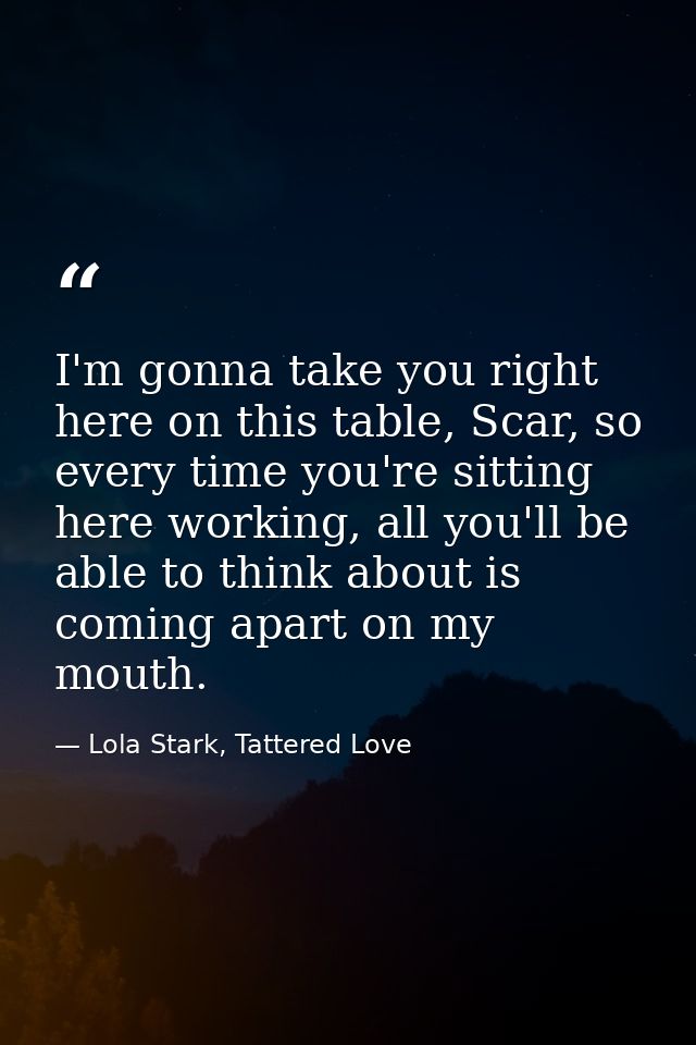 I'm gonna take you right here on this table, Scar, so every time you're sitting here working, all you'll be able to thin — Lola Stark, Tattered Love