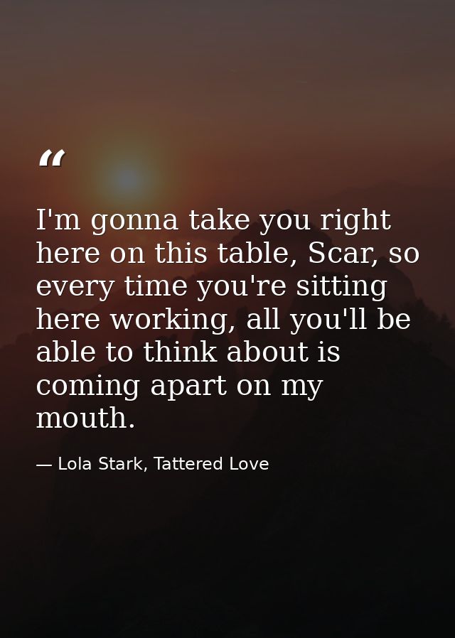I'm gonna take you right here on this table, Scar, so every time you're sitting here working, all you'll be able to thin — Lola Stark, Tattered Love