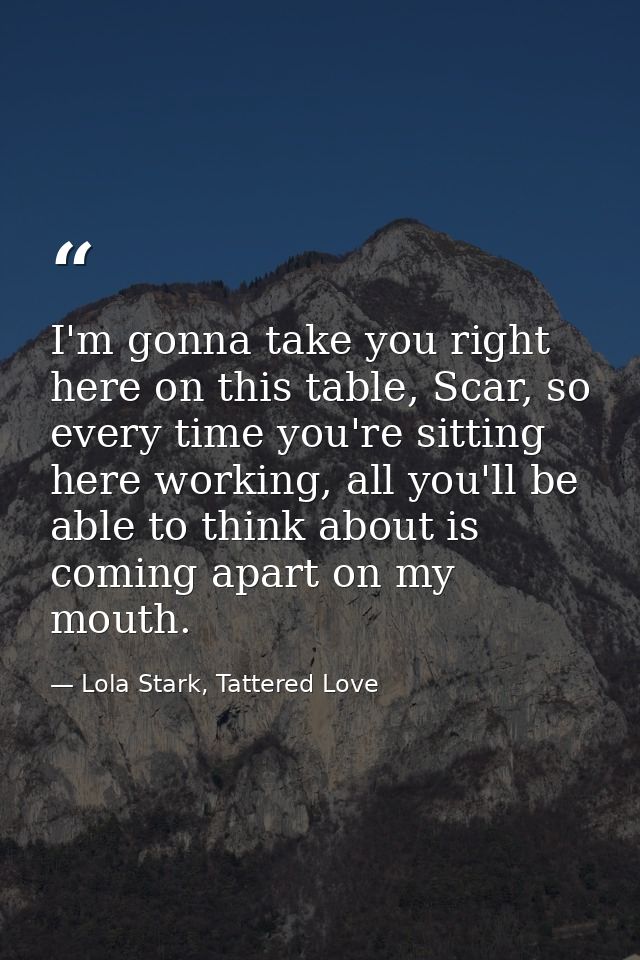 I'm gonna take you right here on this table, Scar, so every time you're sitting here working, all you'll be able to thin — Lola Stark, Tattered Love