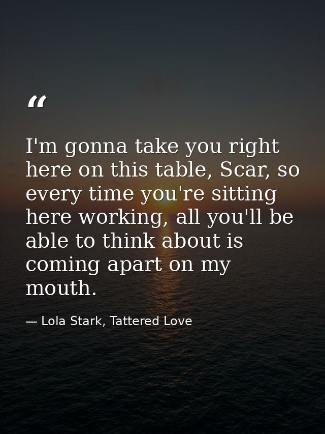 I'm gonna take you right here on this table, Scar, so every time you're sitting here working, all you'll be able to thin — Lola Stark, Tattered Love