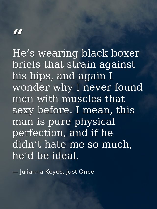 He’s wearing black boxer briefs that strain against his hips, and again I wonder why I never found men with muscles that — Julianna Keyes, Just Once