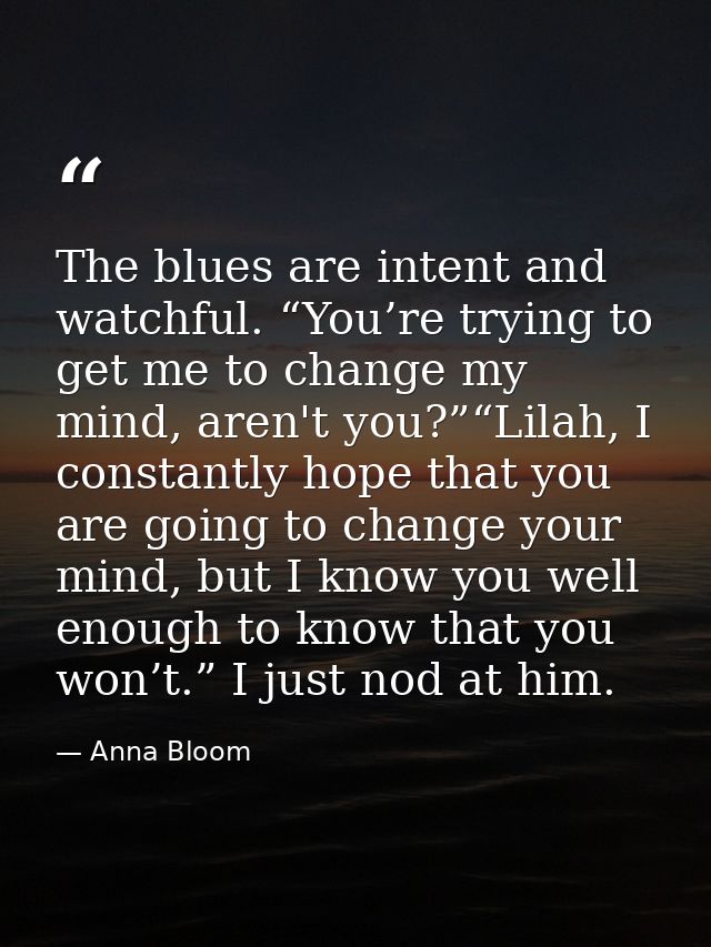 The blues are intent and watchful. “You’re trying to get me to change my mind, aren't you?”“Lilah, I constantly hope tha — Anna Bloom