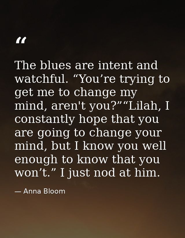 The blues are intent and watchful. “You’re trying to get me to change my mind, aren't you?”“Lilah, I constantly hope tha — Anna Bloom