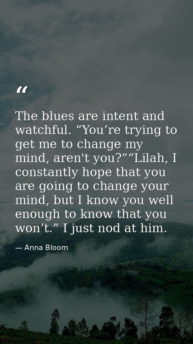 The blues are intent and watchful. “You’re trying to get me to change my mind, aren't you?”“Lilah, I constantly hope tha — Anna Bloom