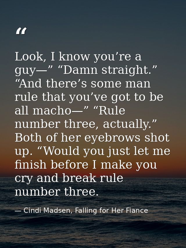 Look, I know you’re a guy—” “Damn straight.” “And there’s some man rule that you’ve got to be all macho—” “Rule number t — Cindi Madsen, Falling for Her Fiance