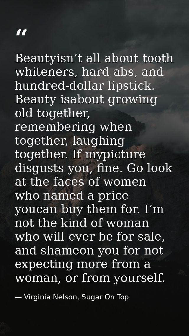 Beautyisn’t all about tooth whiteners, hard abs, and hundred-dollar lipstick. Beauty isabout growing old together, remem — Virginia Nelson, Sugar On Top